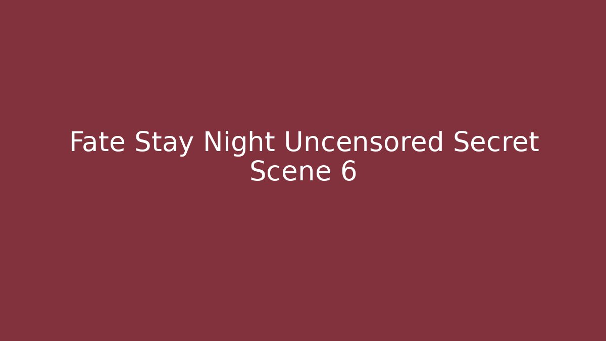 Fate Stay Night Uncensored Secret Scene 6