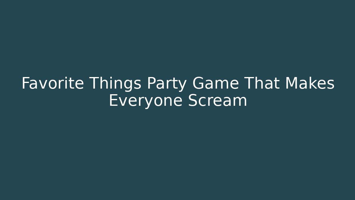 Favorite Things Party Game That Makes Everyone Scream