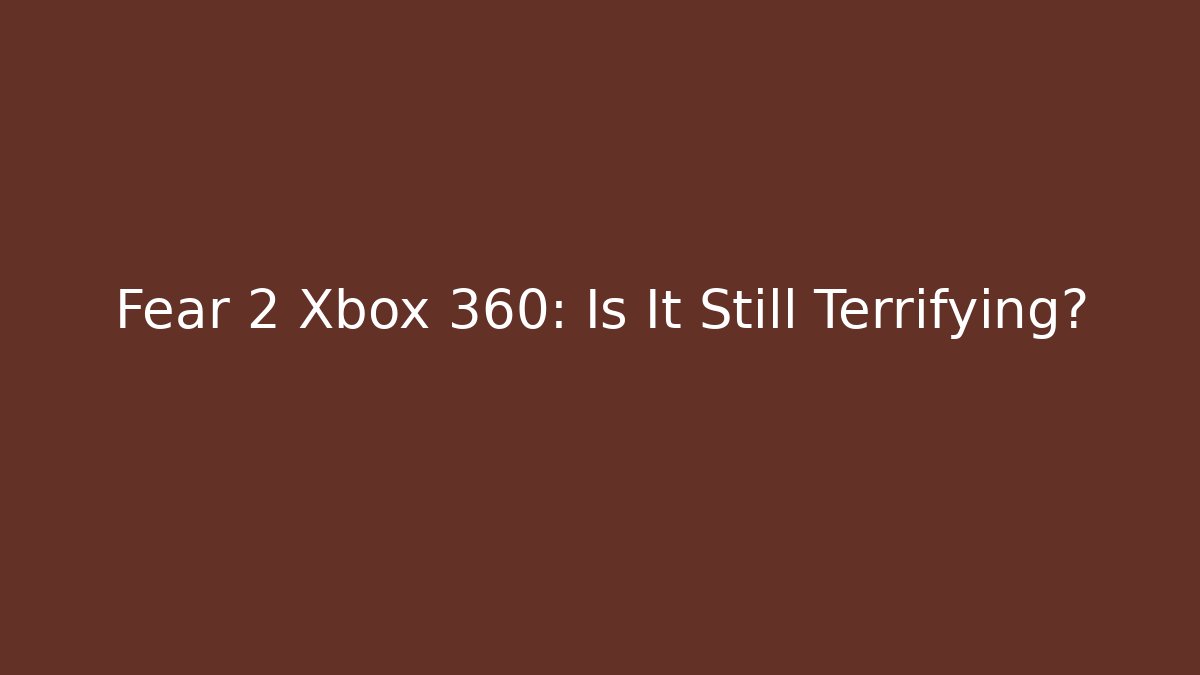 Fear 2 Xbox 360: Is It Still Terrifying?