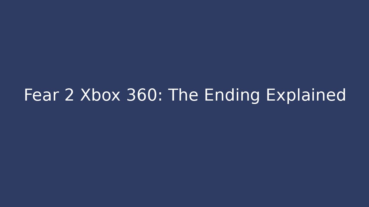 Fear 2 Xbox 360: The Ending Explained