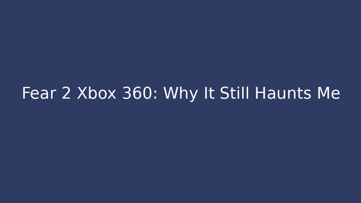 Fear 2 Xbox 360: Why It Still Haunts Me