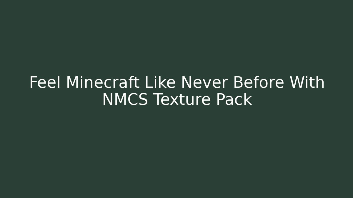 Feel Minecraft Like Never Before With NMCS Texture Pack