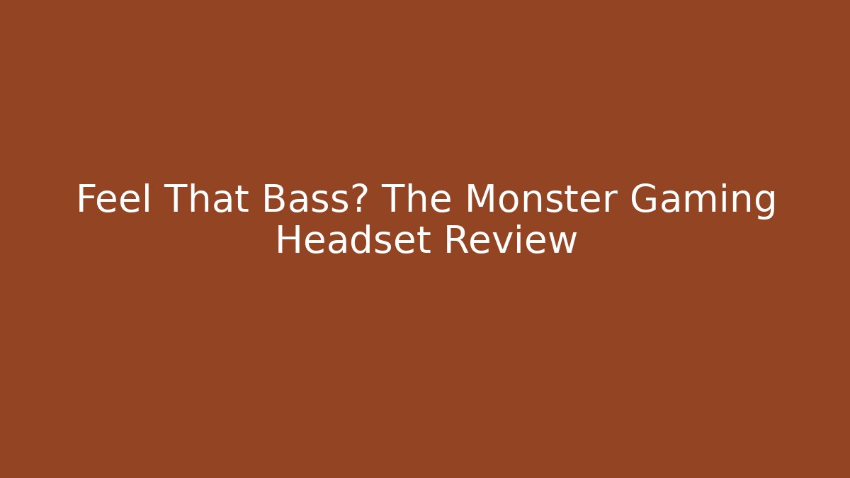Feel That Bass? The Monster Gaming Headset Review
