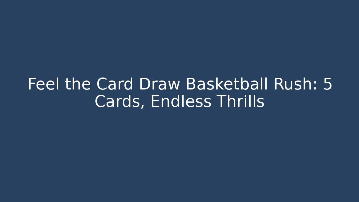 Feel the Card Draw Basketball Rush: 5 Cards, Endless Thrills