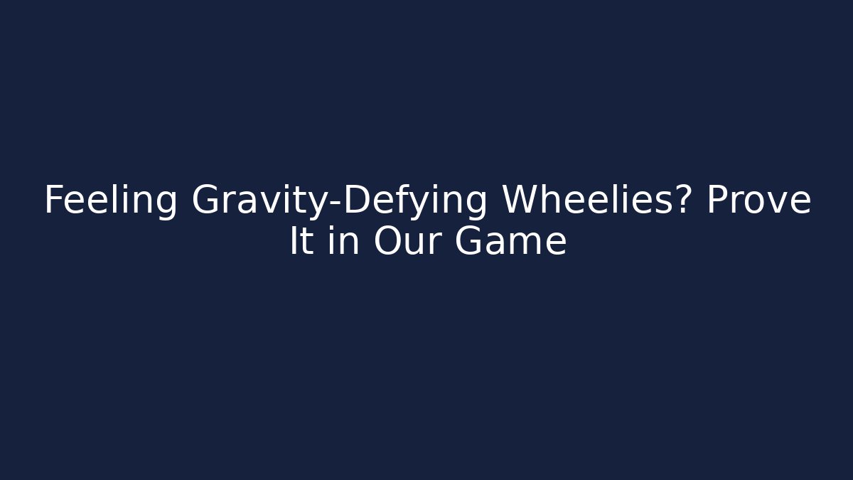 Feeling Gravity-Defying Wheelies? Prove It in Our Game - Buddy Program