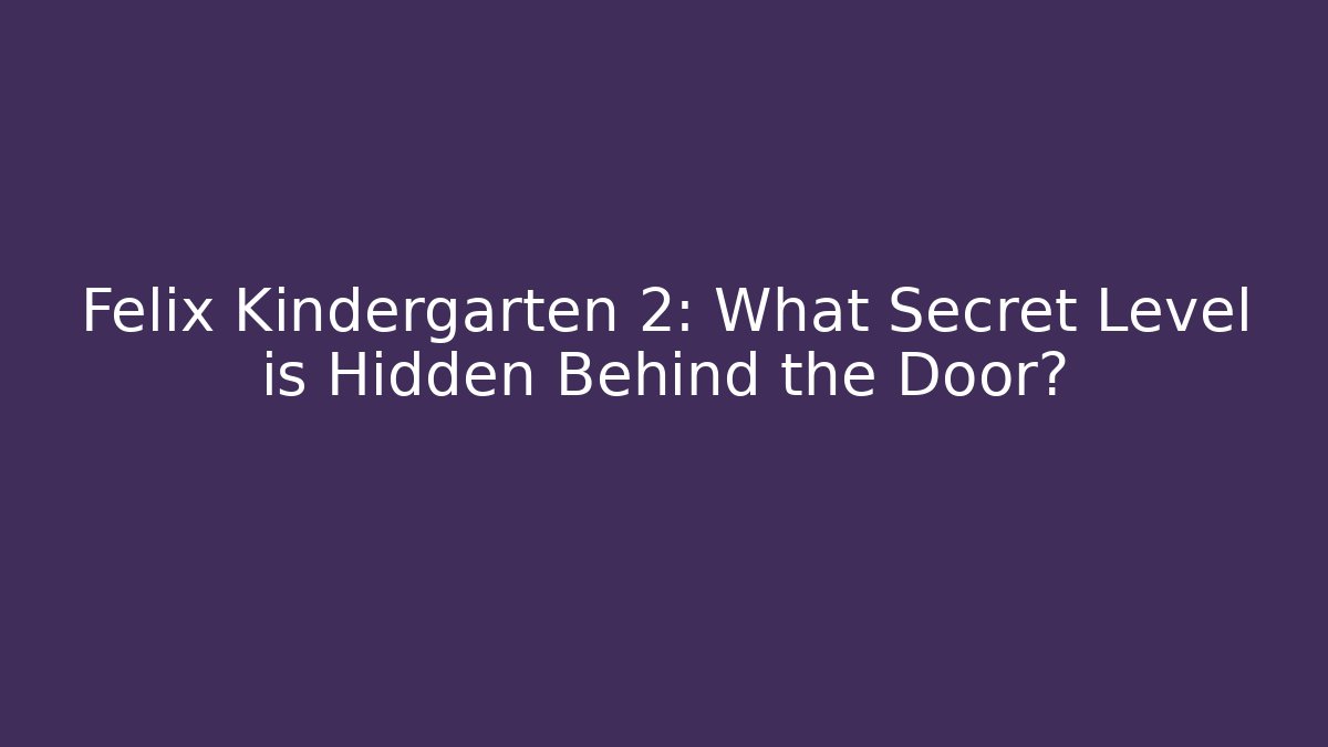 Felix Kindergarten 2: What Secret Level is Hidden Behind the Door?