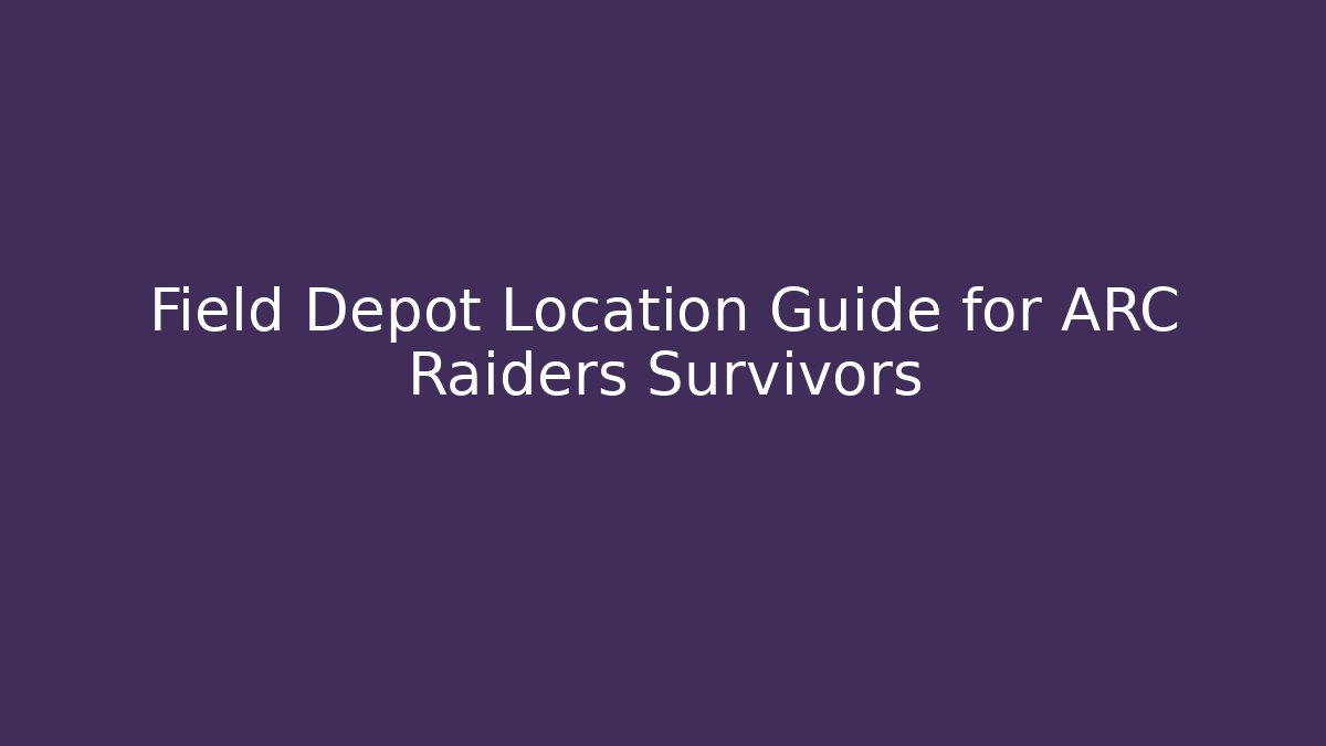 Field Depot Location Guide for ARC Raiders Survivors