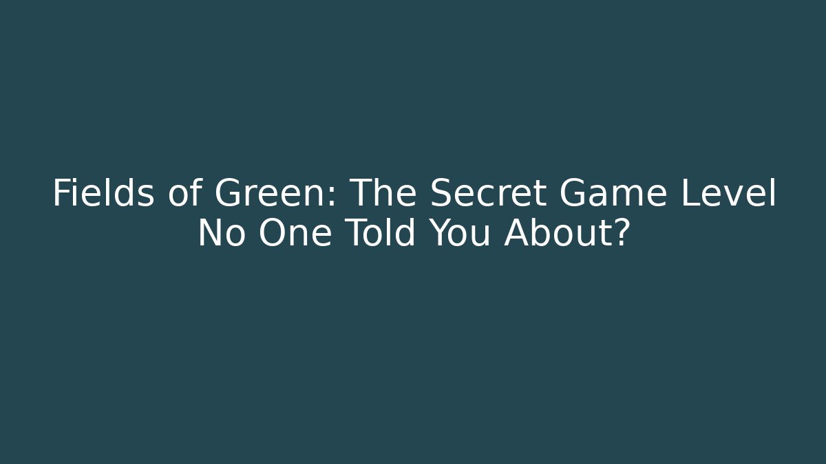 Fields of Green: The Secret Game Level No One Told You About?