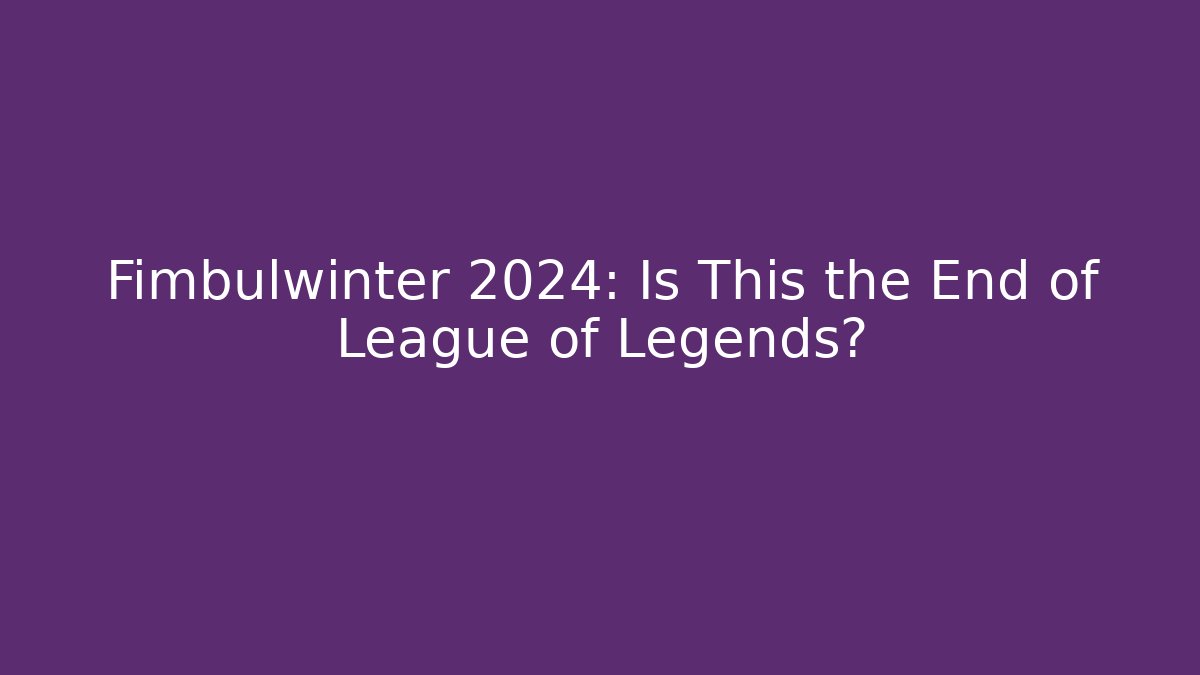 Fimbulwinter 2024: Is This the End of League of Legends?