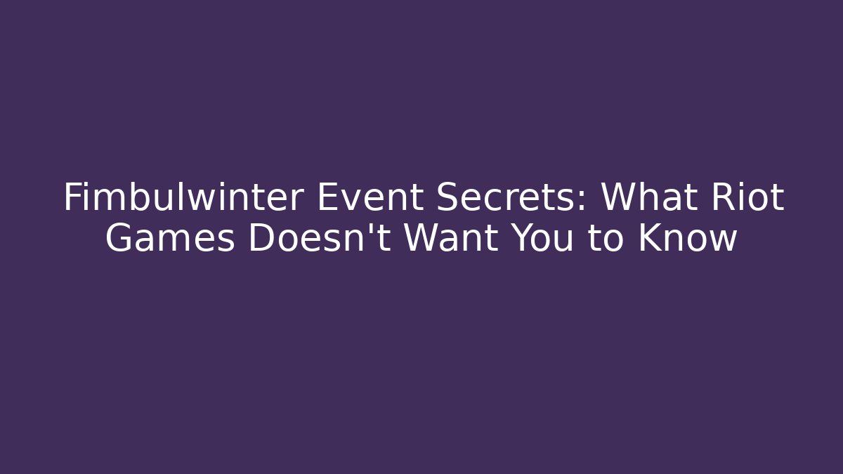 Fimbulwinter Event Secrets: What Riot Games Doesn't Want You to Know