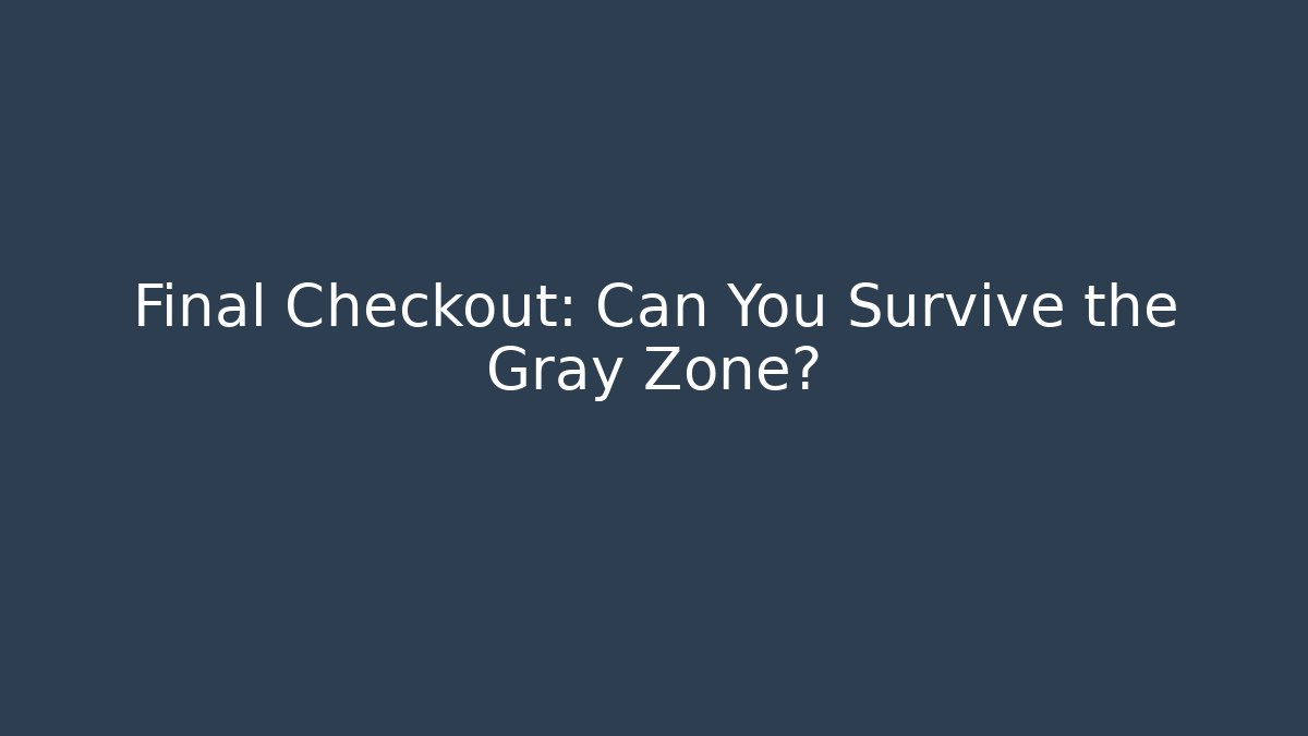 Final Checkout: Can You Survive the Gray Zone?