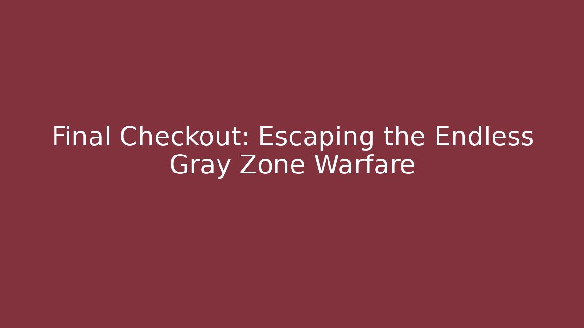 Final Checkout: Escaping the Endless Gray Zone Warfare