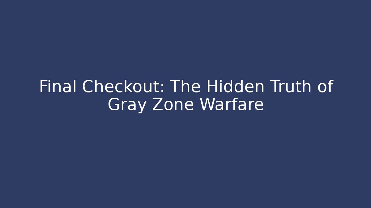 Final Checkout: The Hidden Truth of Gray Zone Warfare