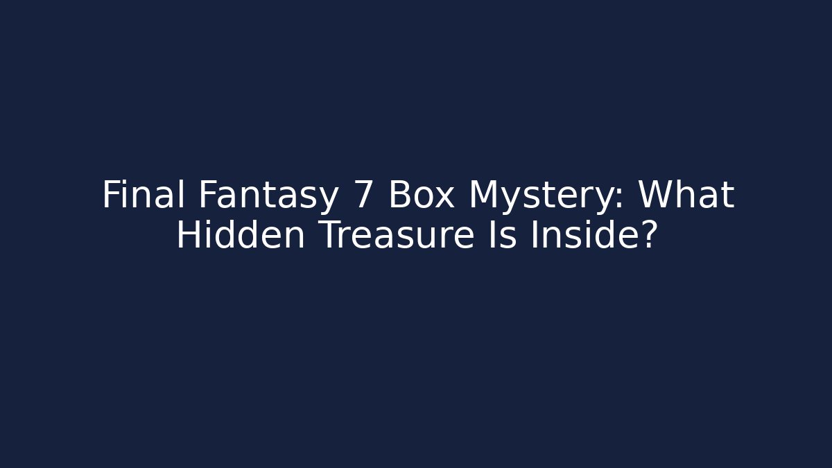 Final Fantasy 7 Box Mystery: What Hidden Treasure Is Inside?