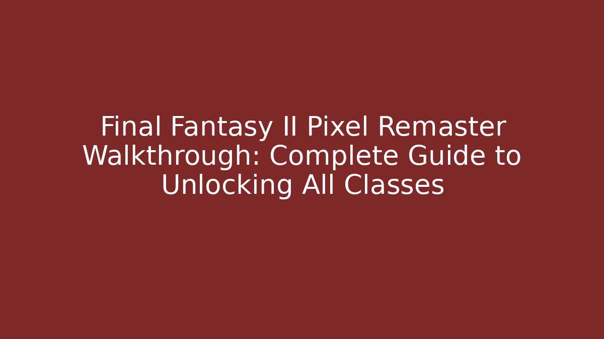 Final Fantasy II Pixel Remaster Walkthrough: Complete Guide to Unlocking All Classes - Buddy Program