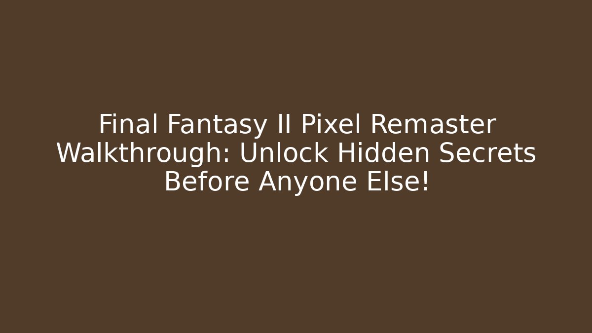 Final Fantasy II Pixel Remaster Walkthrough: Unlock Hidden Secrets Before Anyone Else! - Buddy Program
