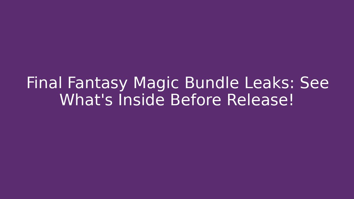 Final Fantasy Magic Bundle Leaks: See What’s Inside Before Release! - Buddy Program
