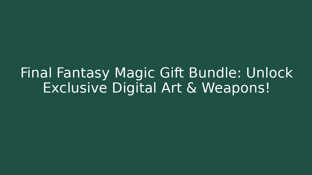 Final Fantasy Magic Gift Bundle: Unlock Exclusive Digital Art & Weapons! - Buddy Program