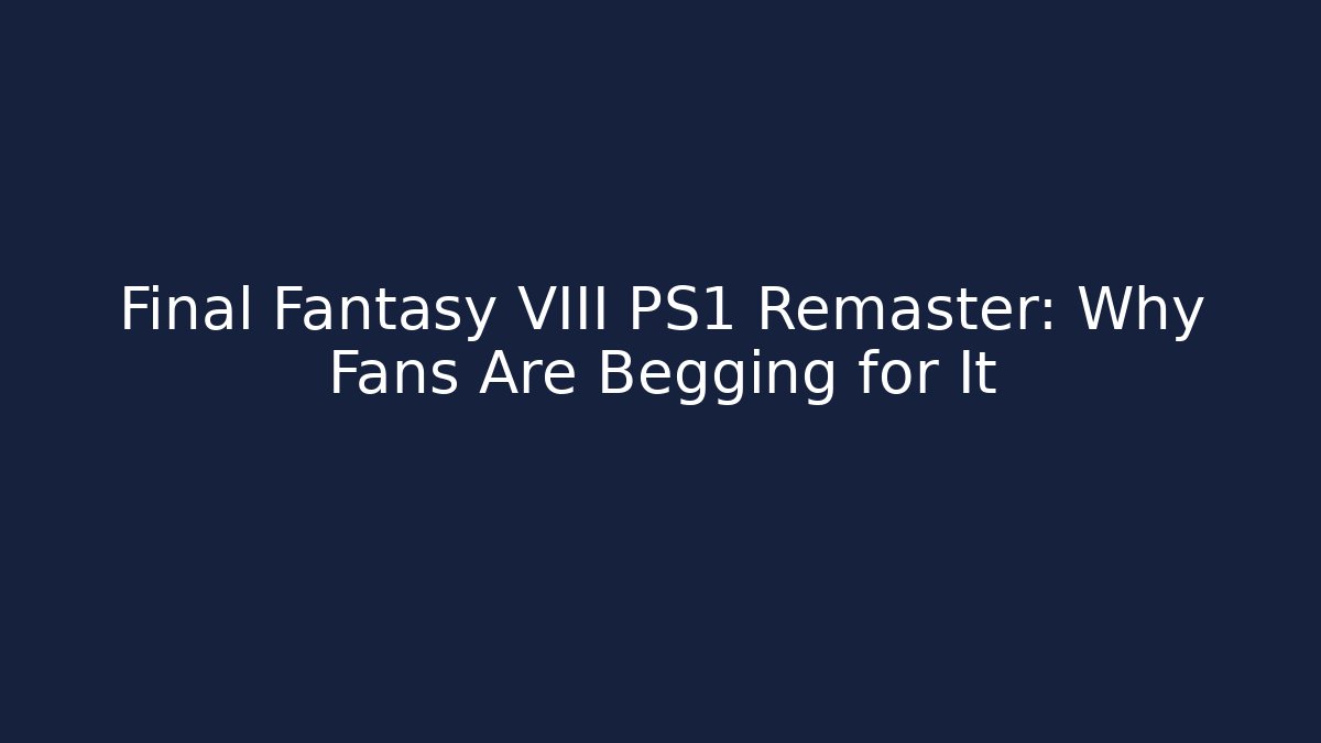 Final Fantasy VIII PS1 Remaster: Why Fans Are Begging for It - Buddy Program