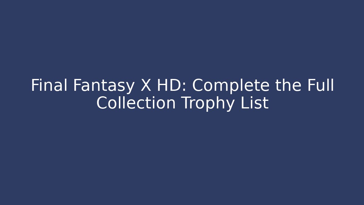 Final Fantasy X HD: Complete the Full Collection Trophy List