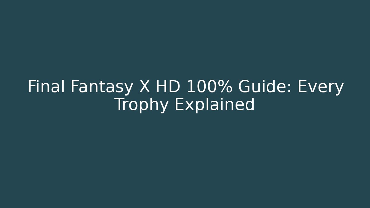 Final Fantasy X HD 100% Guide: Every Trophy Explained