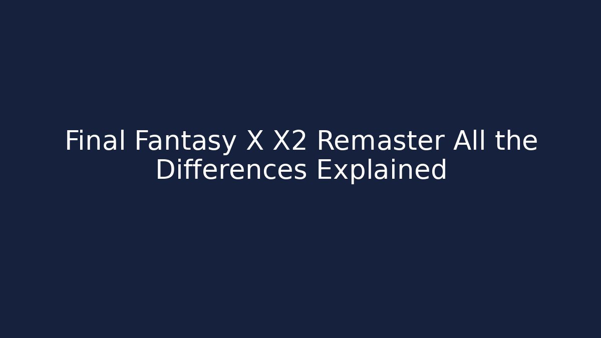 Final Fantasy X X2 Remaster All the Differences Explained - Buddy Program