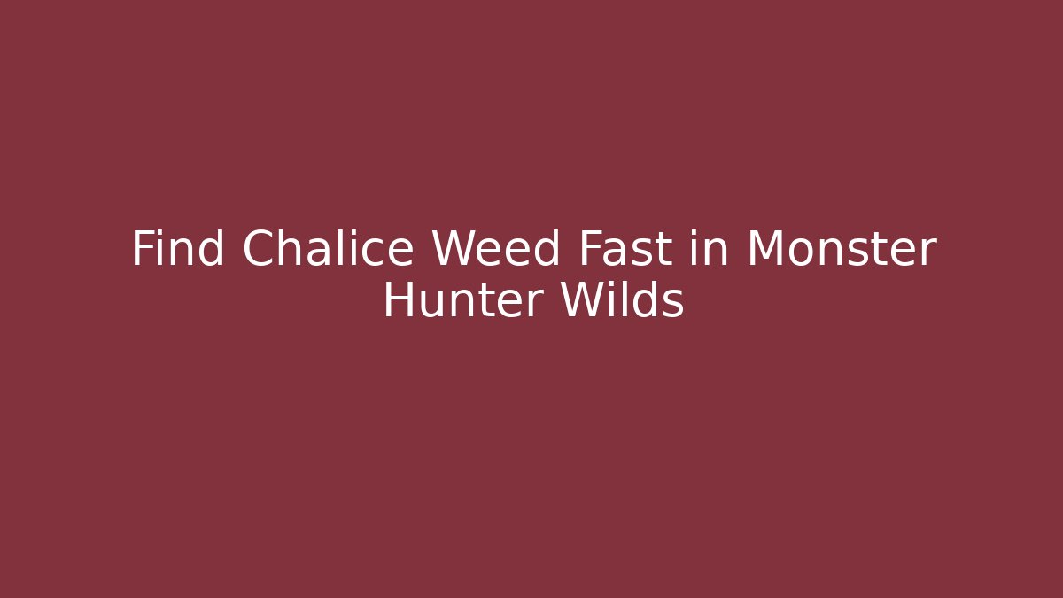 Find Chalice Weed Fast in Monster Hunter Wilds