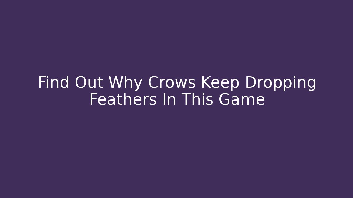 Find Out Why Crows Keep Dropping Feathers In This Game - Buddy Program