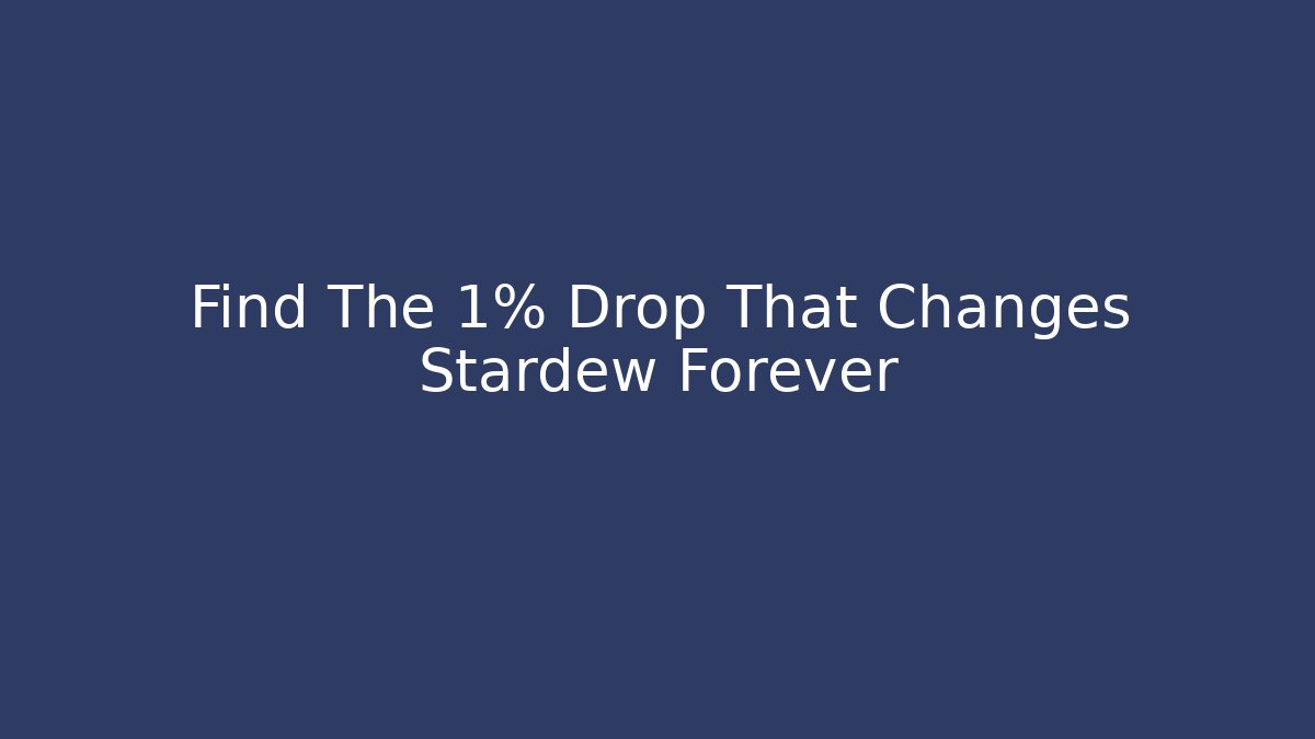 Find The 1% Drop That Changes Stardew Forever
