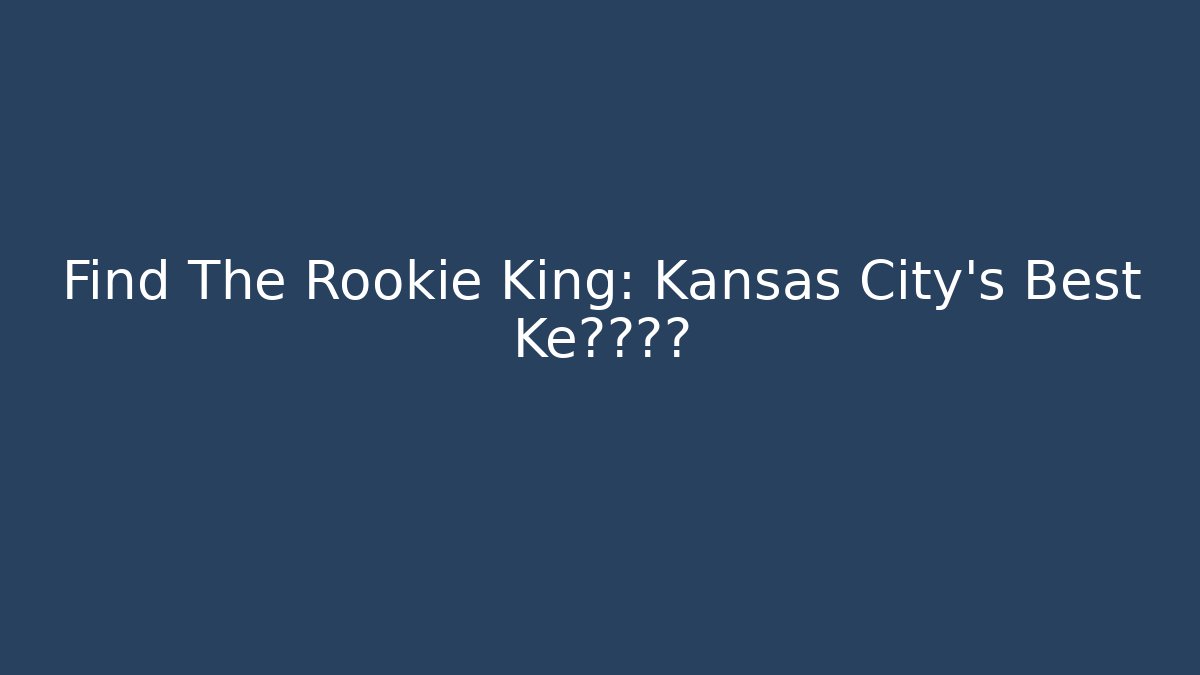 Find The Rookie King: Kansas City's Best Ke的秘密?