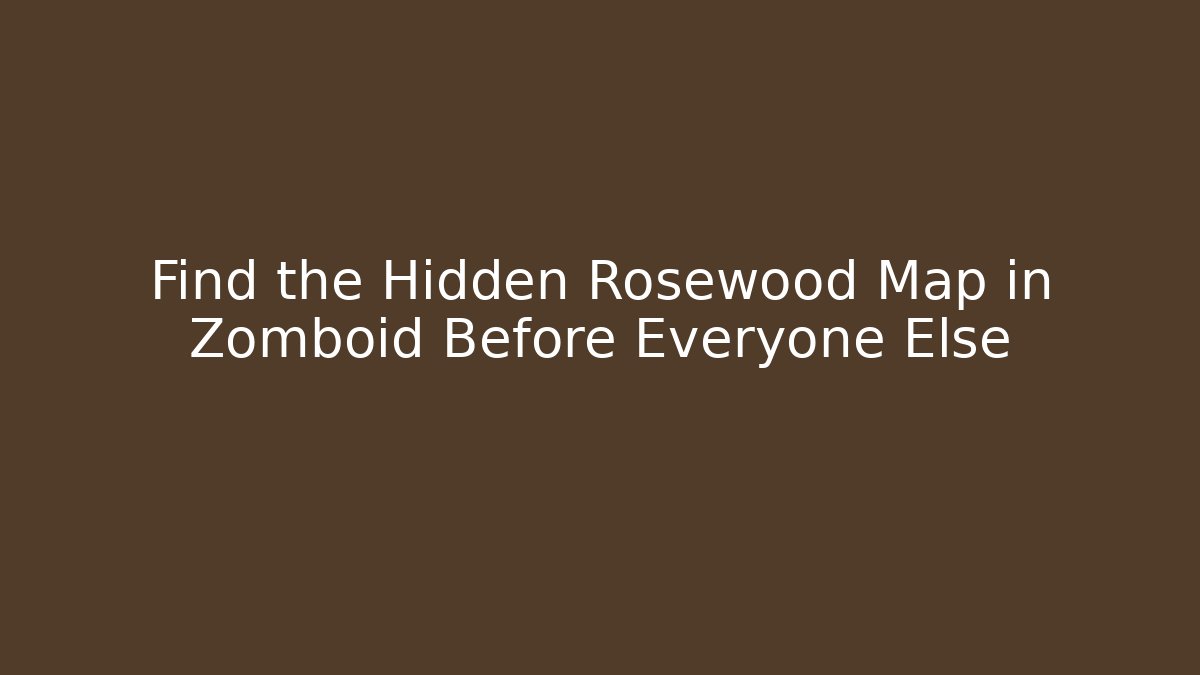 Find the Hidden Rosewood Map in Zomboid Before Everyone Else