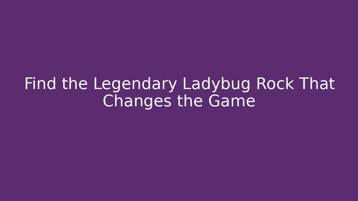 Find the Legendary Ladybug Rock That Changes the Game