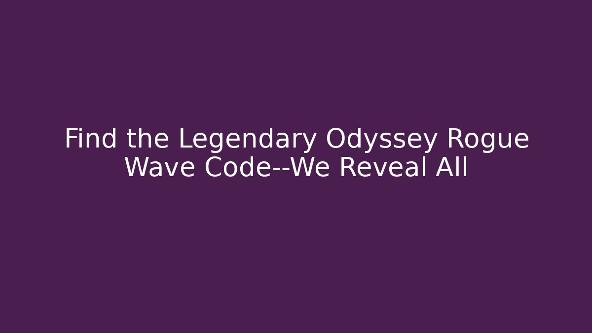 Find the Legendary Odyssey Rogue Wave Code—We Reveal All