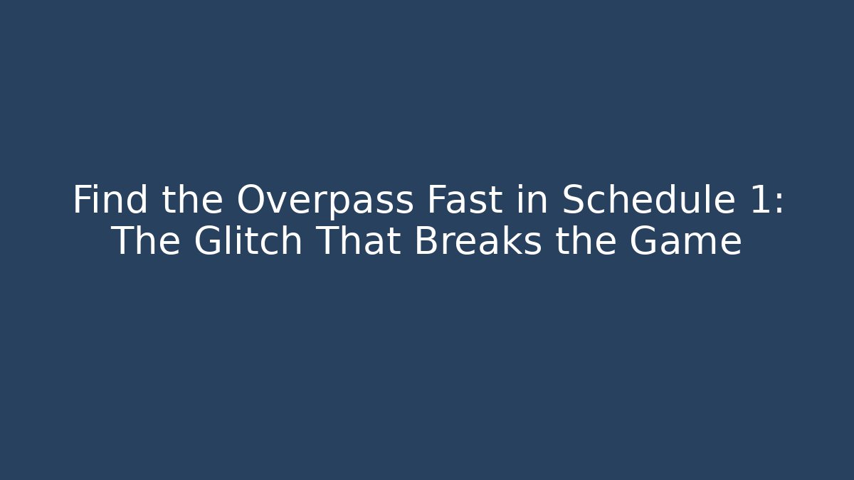 Find the Overpass Fast in Schedule 1: The Glitch That Breaks the Game
