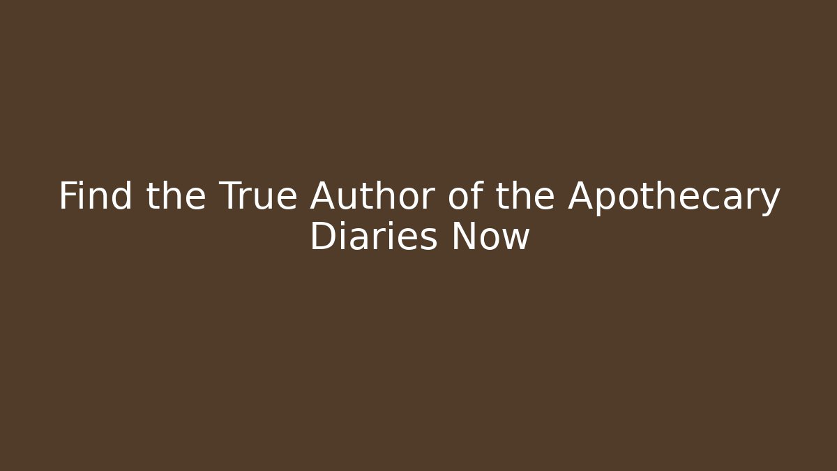 Find the True Author of the Apothecary Diaries Now