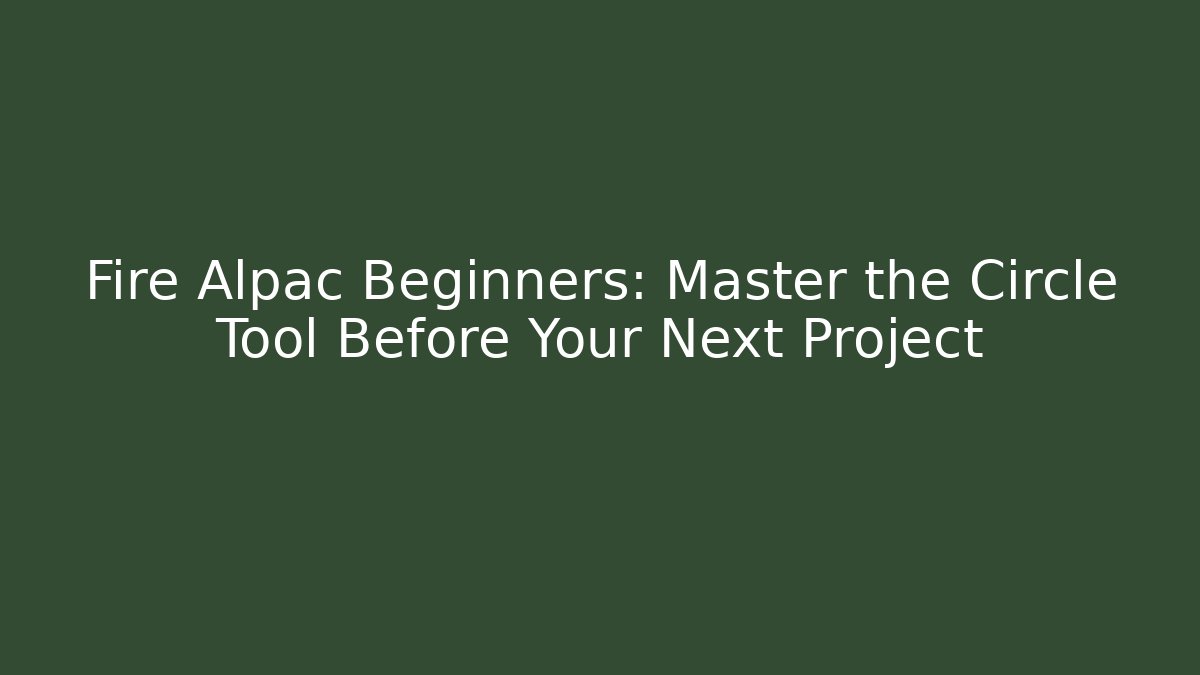 Fire Alpac Beginners: Master the Circle Tool Before Your Next Project - Buddy Program