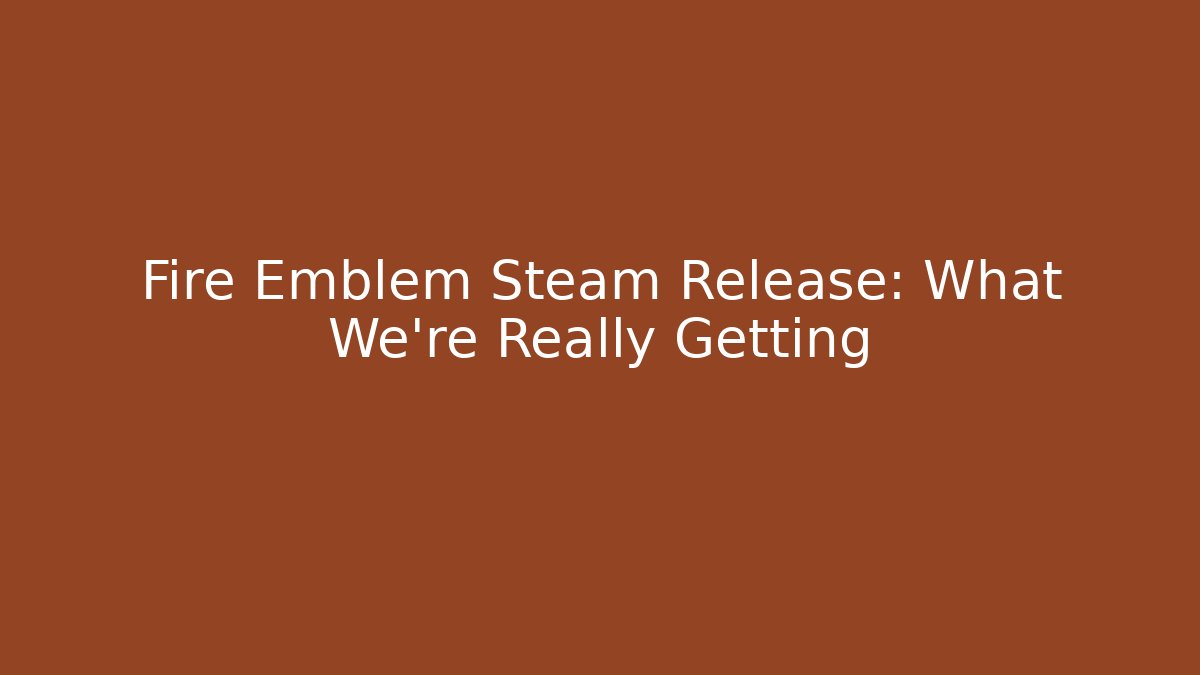 Fire Emblem Steam Release: What We’re Really Getting - Buddy Program