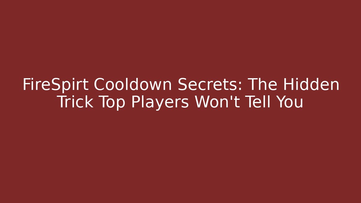 FireSpirt Cooldown Secrets: The Hidden Trick Top Players Won't Tell You