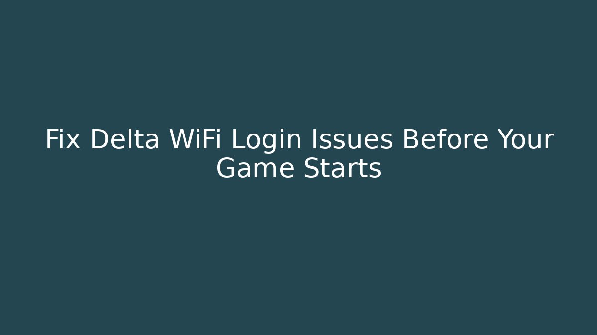 Fix Delta WiFi Login Issues Before Your Game Starts