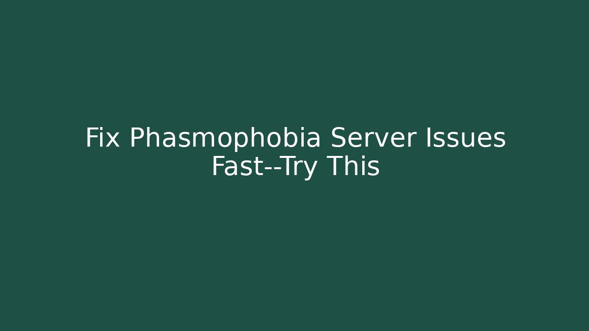 Fix Phasmophobia Server Issues Fast—Try This