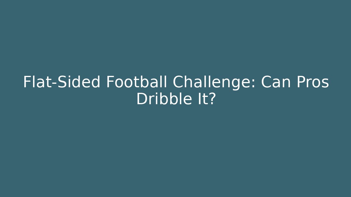 Flat-Sided Football Challenge: Can Pros Dribble It?