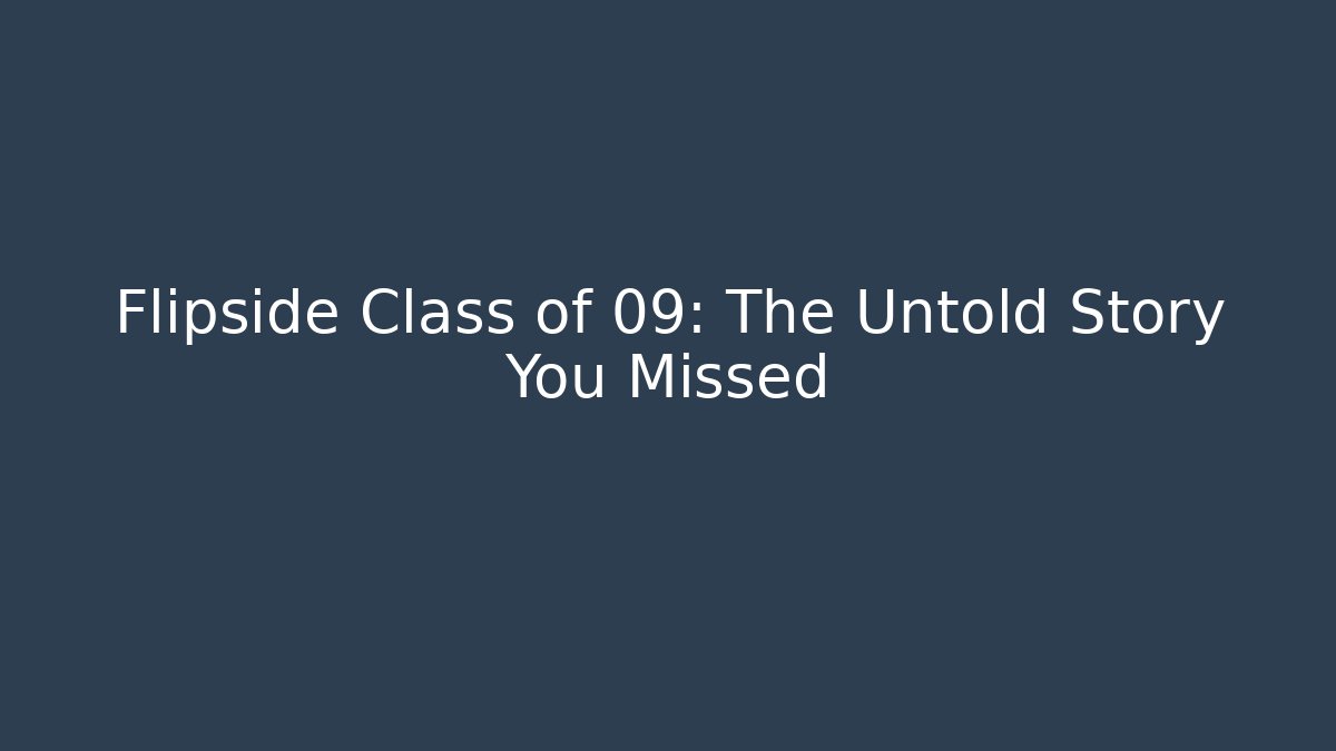 Flipside Class of 09: The Untold Story You Missed