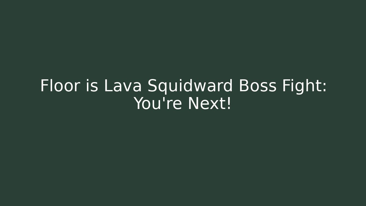 Floor is Lava Squidward Boss Fight: You’re Next!