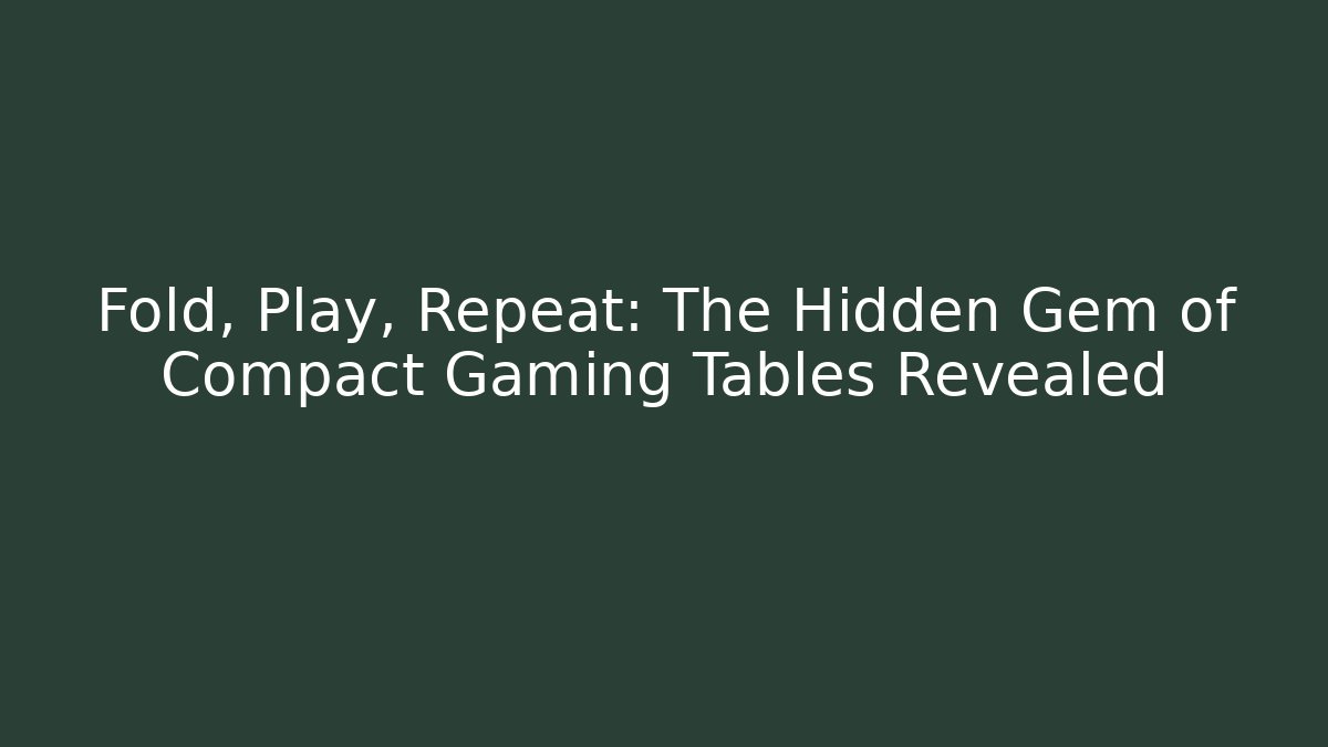 Fold, Play, Repeat: The Hidden Gem of Compact Gaming Tables Revealed