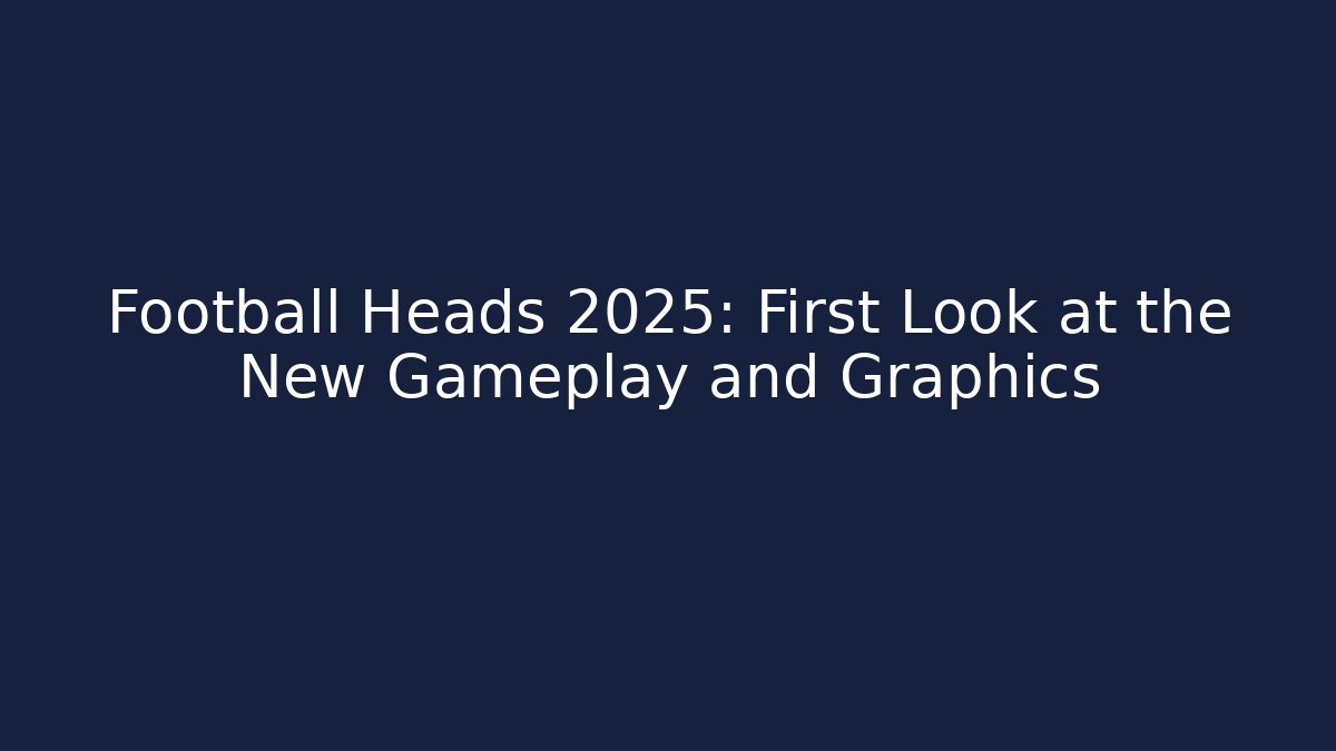 Football Heads 2025: First Look at the New Gameplay and Graphics