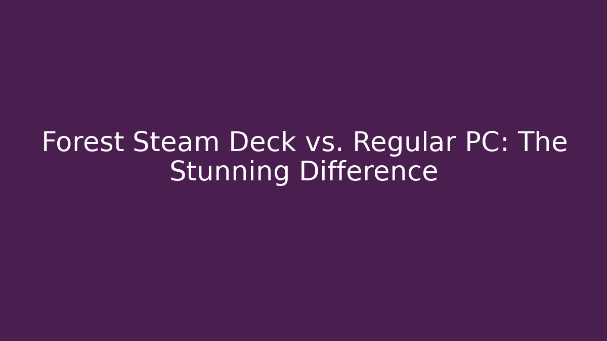 Forest Steam Deck vs. Regular PC: The Stunning Difference - Buddy Program