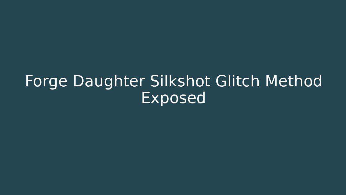 Forge Daughter Silkshot Glitch Method Exposed