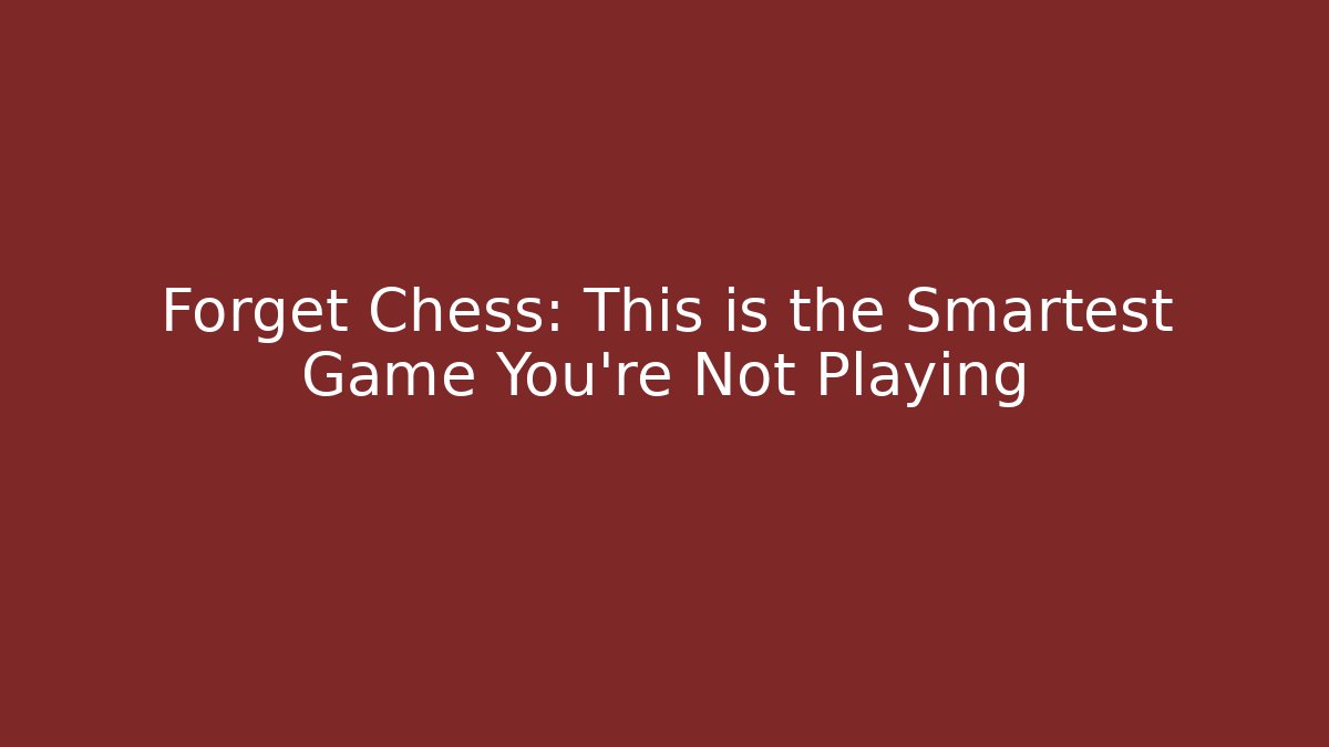Forget Chess: This is the Smartest Game You're Not Playing