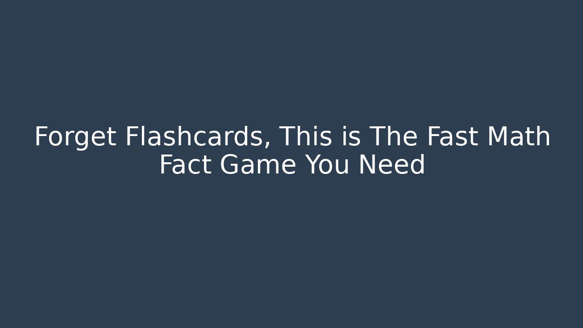 Forget Flashcards, This is The Fast Math Fact Game You Need