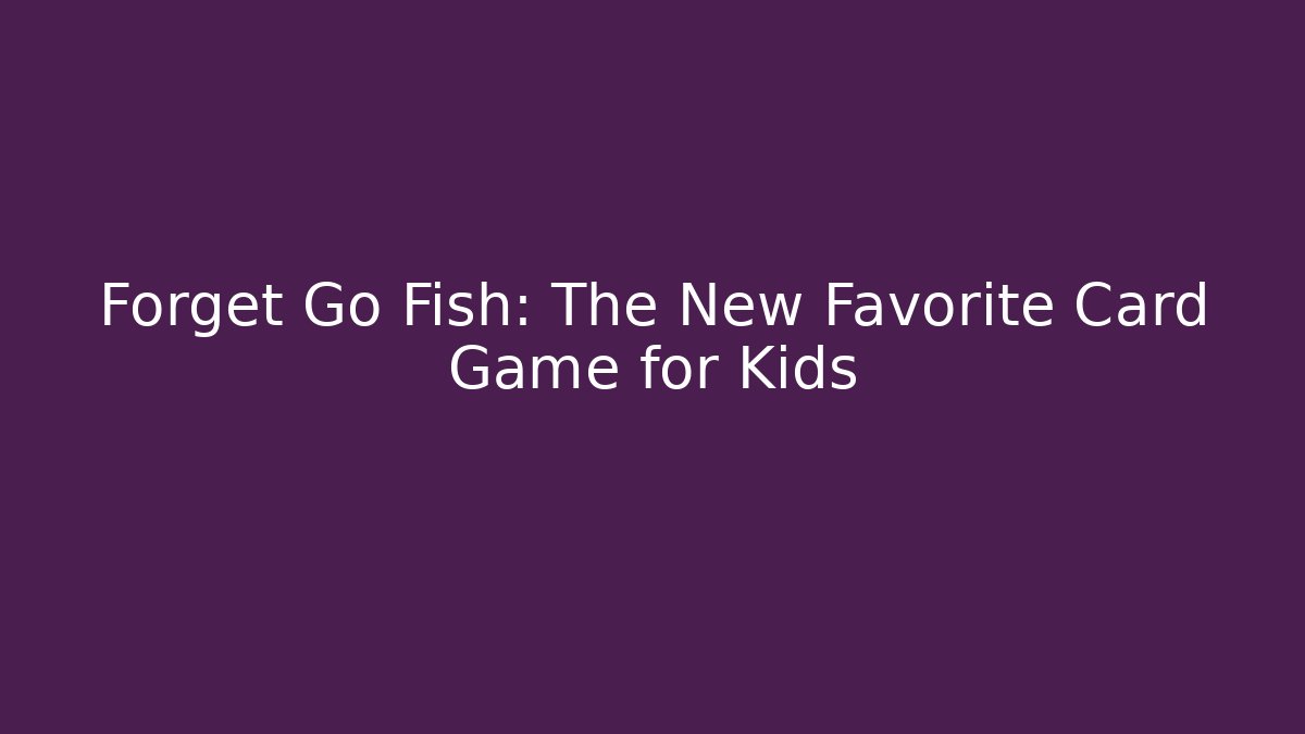Forget Go Fish: The New Favorite Card Game for Kids